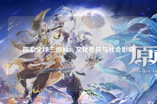 探索全球三级片：文化差异与社会影响