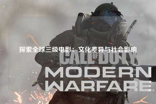 探索全球三级电影：文化差异与社会影响