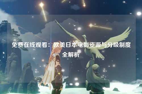 免费在线观看：欧美日本电影资源与分级制度全解析