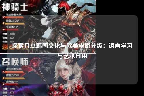 探索日本韩国文化与欧美电影分级：语言学习与艺术自由