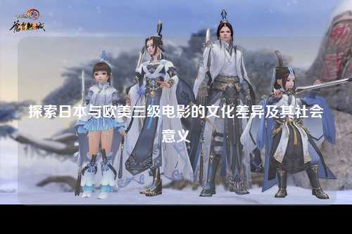 探索日本与欧美三级电影的文化差异及其社会意义