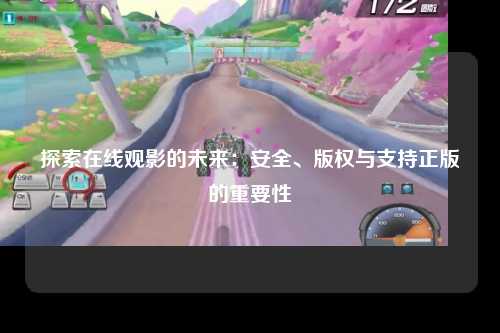 探索在线观影的未来：安全、版权与支持正版的重要性