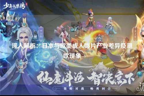 深入解析：日本与欧美成人影片产业差异及潮吹现象
