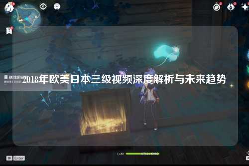 2018年欧美日本三级视频深度解析与未来趋势