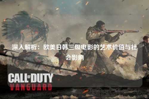 深入解析：欧美日韩三级电影的艺术价值与社会影响