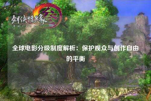 全球电影分级制度解析：保护观众与创作自由的平衡